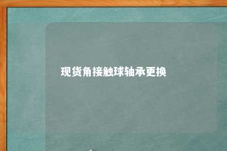 现货角接触球轴承更换 